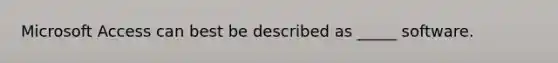 Microsoft Access can best be described as _____ software.