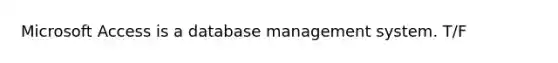 Microsoft Access is a database management system. T/F