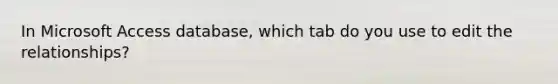 In Microsoft Access database, which tab do you use to edit the relationships?