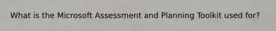 What is the Microsoft Assessment and Planning Toolkit used for?