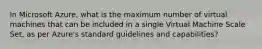 In Microsoft Azure, what is the maximum number of virtual machines that can be included in a single Virtual Machine Scale Set, as per Azure's standard guidelines and capabilities?