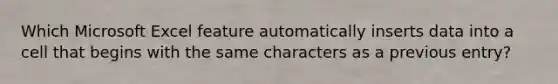 Which Microsoft Excel feature automatically inserts data into a cell that begins with the same characters as a previous entry?