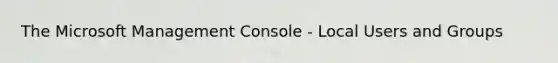 The Microsoft Management Console - Local Users and Groups