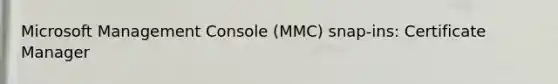 Microsoft Management Console (MMC) snap-ins: Certificate Manager