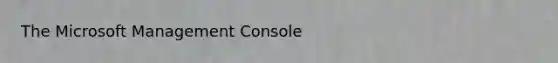 The Microsoft Management Console