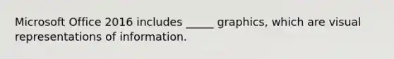 Microsoft Office 2016 includes _____ graphics, which are visual representations of information.