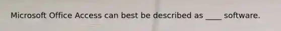 Microsoft Office Access can best be described as ____ software.