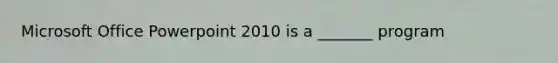 Microsoft Office Powerpoint 2010 is a _______ program