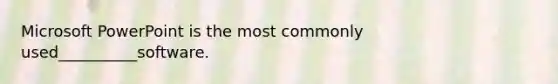 Microsoft PowerPoint is the most commonly used__________software.