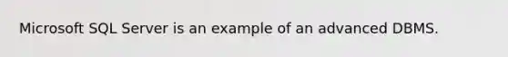 Microsoft SQL Server is an example of an advanced DBMS.