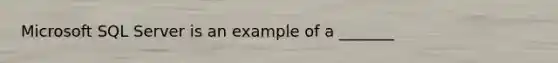 Microsoft SQL Server is an example of a _______