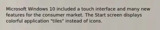 Microsoft Windows 10 included a touch interface and many new features for the consumer market. The Start screen displays colorful application "tiles" instead of icons.