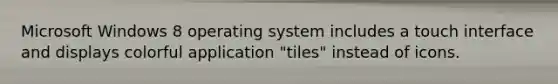 Microsoft Windows 8 operating system includes a touch interface and displays colorful application "tiles" instead of icons.