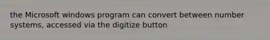 the Microsoft windows program can convert between number systems, accessed via the digitize button