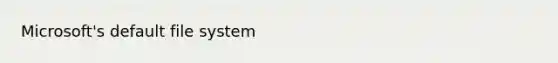 Microsoft's default file system