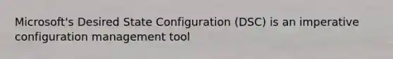 Microsoft's Desired State Configuration (DSC) is an imperative configuration management tool