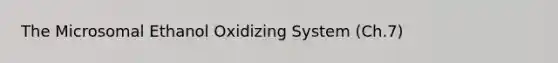 The Microsomal Ethanol Oxidizing System (Ch.7)