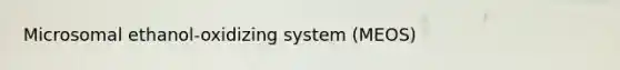 Microsomal ethanol-oxidizing system (MEOS)