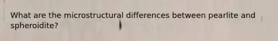 What are the microstructural differences between pearlite and spheroidite?