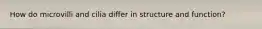 How do microvilli and cilia differ in structure and function?