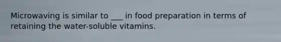 Microwaving is similar to ___ in food preparation in terms of retaining the water-soluble vitamins.