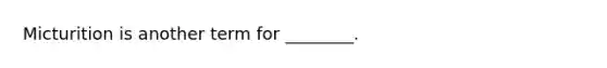 Micturition is another term for ________.