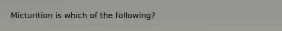 Micturition is which of the following?