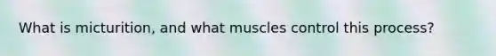 What is micturition, and what muscles control this process?