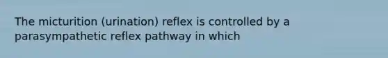 The micturition (urination) reflex is controlled by a parasympathetic reflex pathway in which