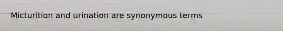 Micturition and urination are synonymous terms