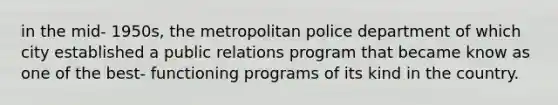 in the mid- 1950s, the metropolitan police department of which city established a public relations program that became know as one of the best- functioning programs of its kind in the country.