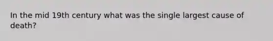In the mid 19th century what was the single largest cause of death?