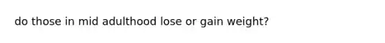 do those in mid adulthood lose or gain weight?
