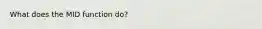 What does the MID function do?