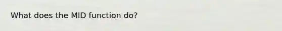 What does the MID function do?