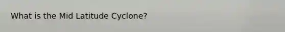 What is the Mid Latitude Cyclone?