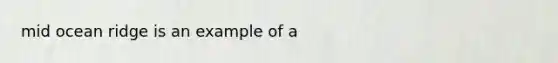 mid ocean ridge is an example of a