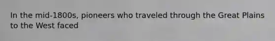 In the mid-1800s, pioneers who traveled through the Great Plains to the West faced