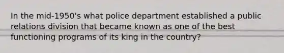 In the mid-1950's what police department established a public relations division that became known as one of the best functioning programs of its king in the country?