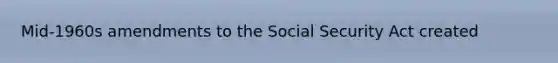 Mid-1960s amendments to the Social Security Act created