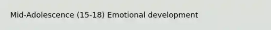 Mid-Adolescence (15-18) Emotional development