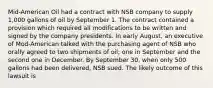 Mid-American Oil had a contract with NSB company to supply 1,000 gallons of oil by September 1. The contract contained a provision which required all modifications to be written and signed by the company presidents. In early August, an executive of Mod-American talked with the purchasing agent of NSB who orally agreed to two shipments of oil; one in September and the second one in December. By September 30, when only 500 gallons had been delivered, NSB sued. The likely outcome of this lawsuit is