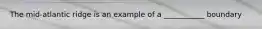 The mid-atlantic ridge is an example of a ___________ boundary