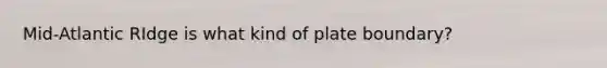 Mid-Atlantic RIdge is what kind of plate boundary?