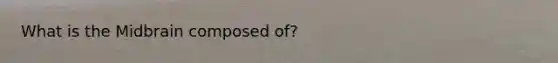 What is the Midbrain composed of?