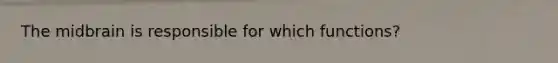 The midbrain is responsible for which functions?
