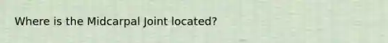 Where is the Midcarpal Joint located?