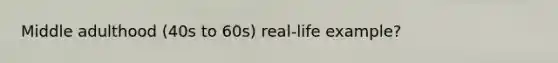 Middle adulthood (40s to 60s) real-life example?