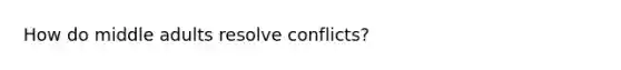 How do middle adults resolve conflicts?