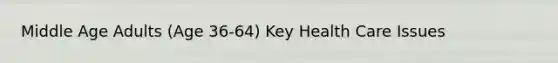 Middle Age Adults (Age 36-64) Key Health Care Issues